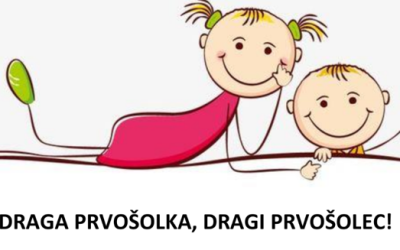 DRAGA PRVOŠOLKA, DRAGI PRVOŠOLEC!